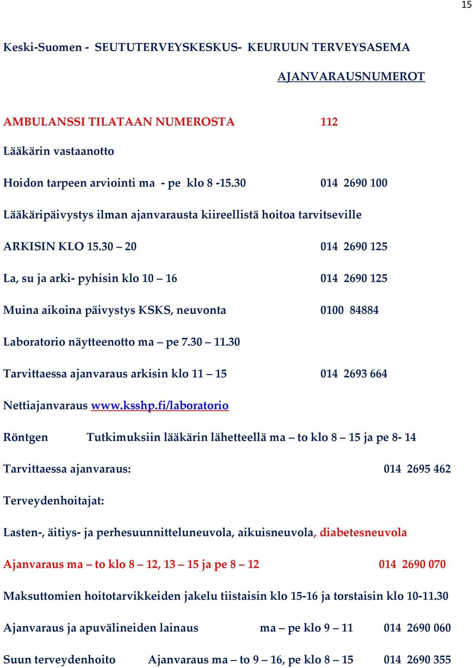 30 20 014 2690 125 La, su ja arki- pyhisin klo 10 16 014 2690 125 Muina aikoina päivystys KSKS, neuvonta 0100 84884 Laboratorio näytteenotto ma pe 7.30 11.