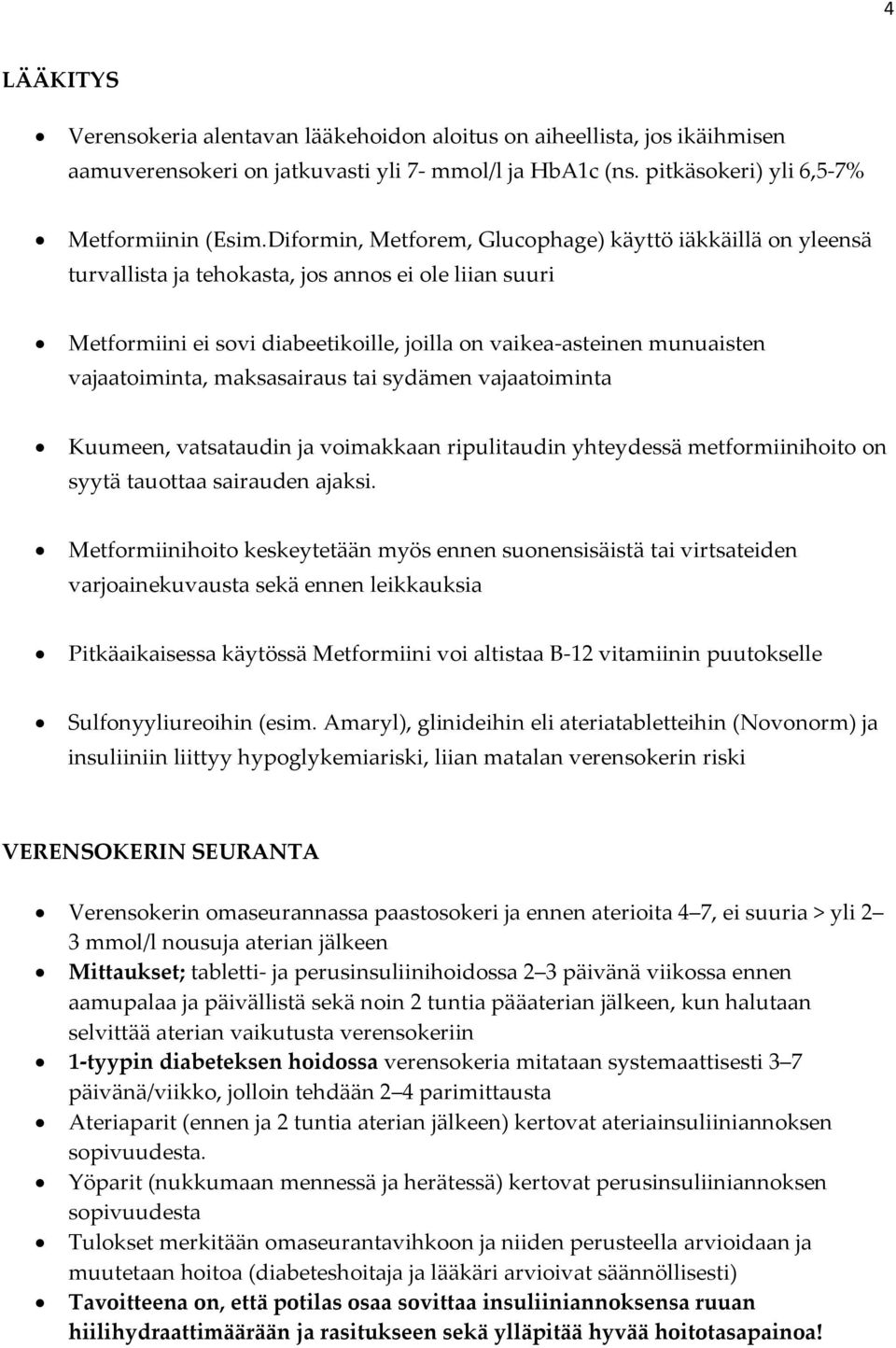 vajaatoiminta, maksasairaus tai sydämen vajaatoiminta Kuumeen, vatsataudin ja voimakkaan ripulitaudin yhteydessä metformiinihoito on syytä tauottaa sairauden ajaksi.