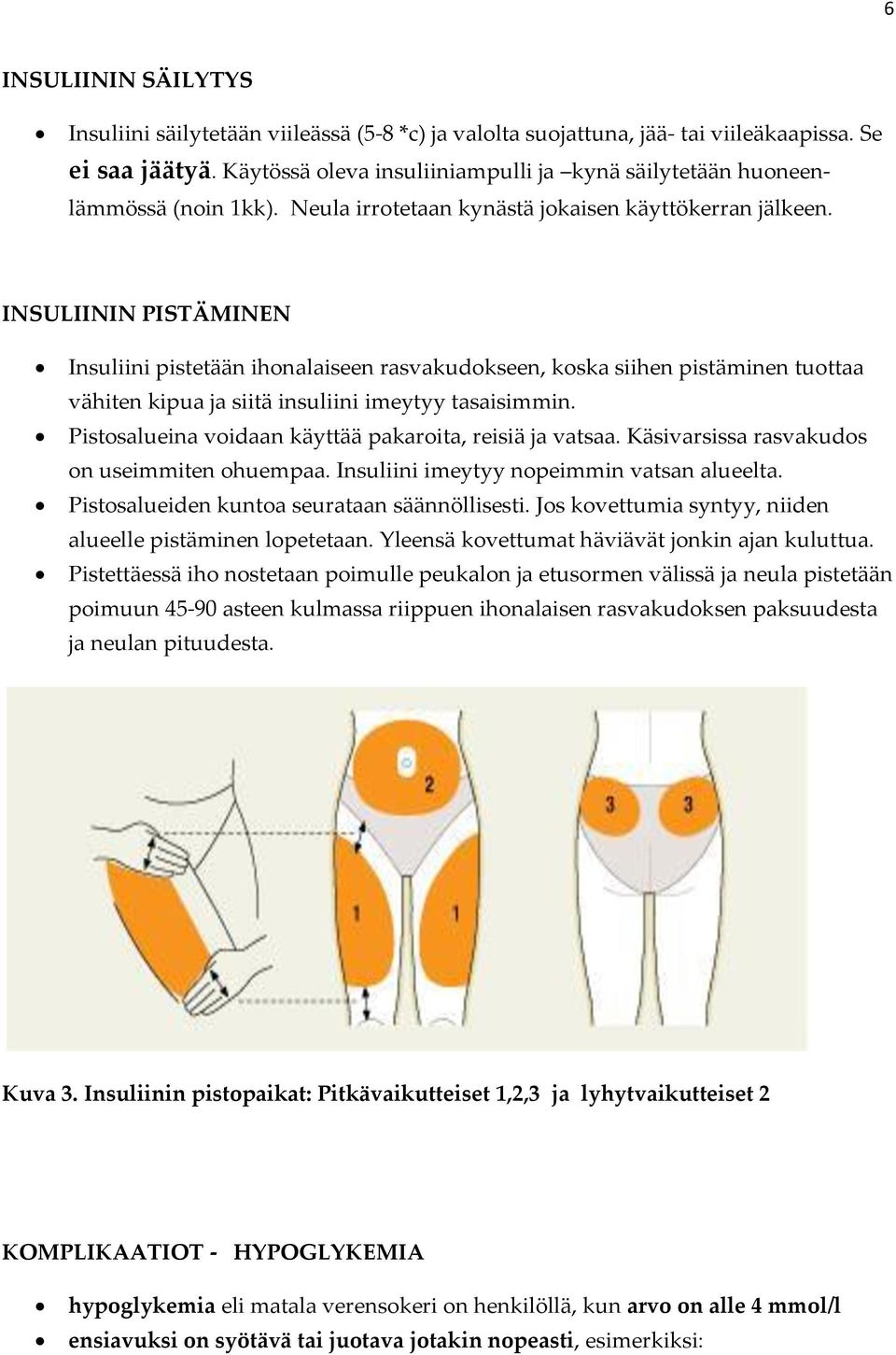 INSULIININ PISTÄMINEN Insuliini pistetään ihonalaiseen rasvakudokseen, koska siihen pistäminen tuottaa vähiten kipua ja siitä insuliini imeytyy tasaisimmin.