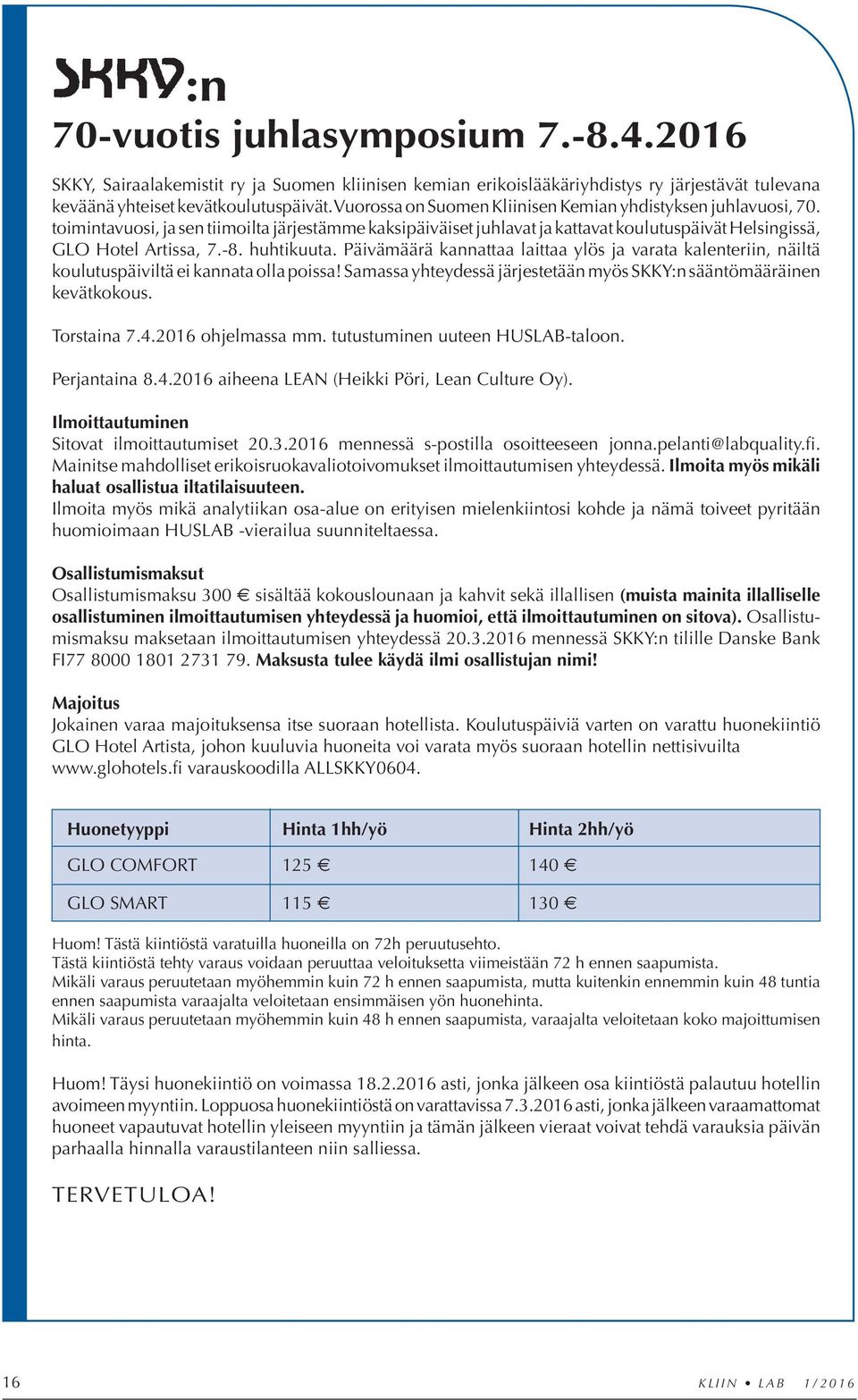 huhtikuuta. Päivämäärä kannattaa laittaa ylös ja varata kalenteriin, näiltä koulutuspäiviltä ei kannata olla poissa! Samassa yhteydessä järjestetään myös SKKY:n sääntömääräinen kevätkokous.