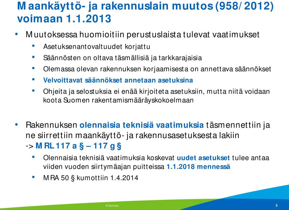 1.2013 Muutoksessa huomioitiin perustuslaista tulevat vaatimukset Asetuksenantovaltuudet korjattu Säännösten on oltava täsmällisiä ja tarkkarajaisia Olemassa olevan rakennuksen