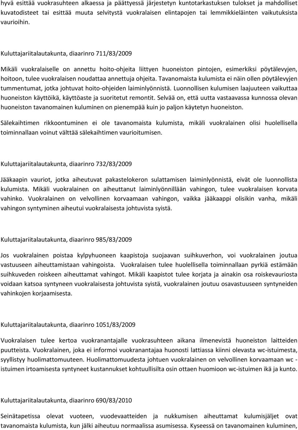 Kuluttajariitalautakunta, diaarinro 711/83/2009 Mikäli vuokralaiselle on annettu hoito ohjeita liittyen huoneiston pintojen, esimerkiksi pöytälevyjen, hoitoon, tulee vuokralaisen noudattaa annettuja