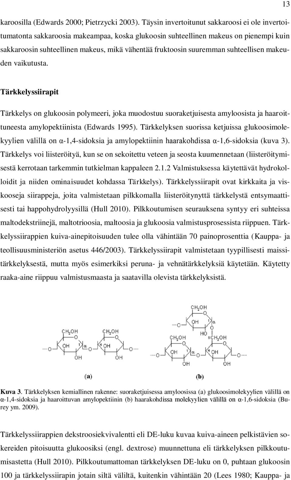 suuremman suhteellisen makeuden vaikutusta. Tärkkelyssiirapit Tärkkelys on glukoosin polymeeri, joka muodostuu suoraketjuisesta amyloosista ja haaroittuneesta amylopektiinista (Edwards 1995).