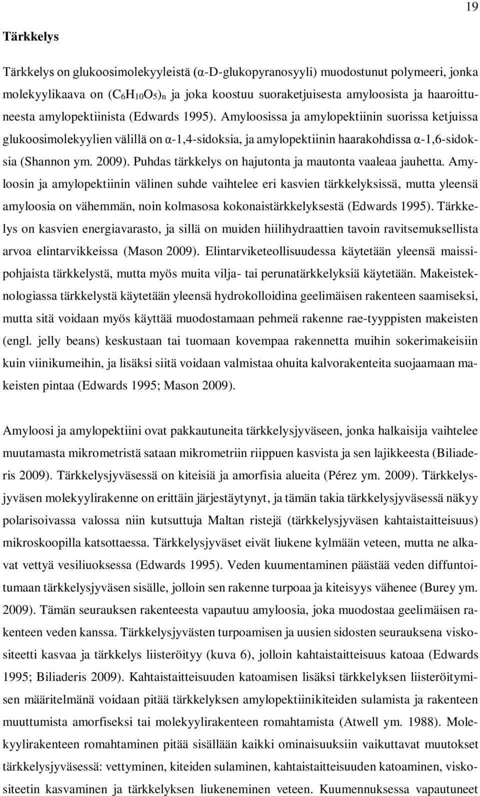 Puhdas tärkkelys on hajutonta ja mautonta vaaleaa jauhetta.