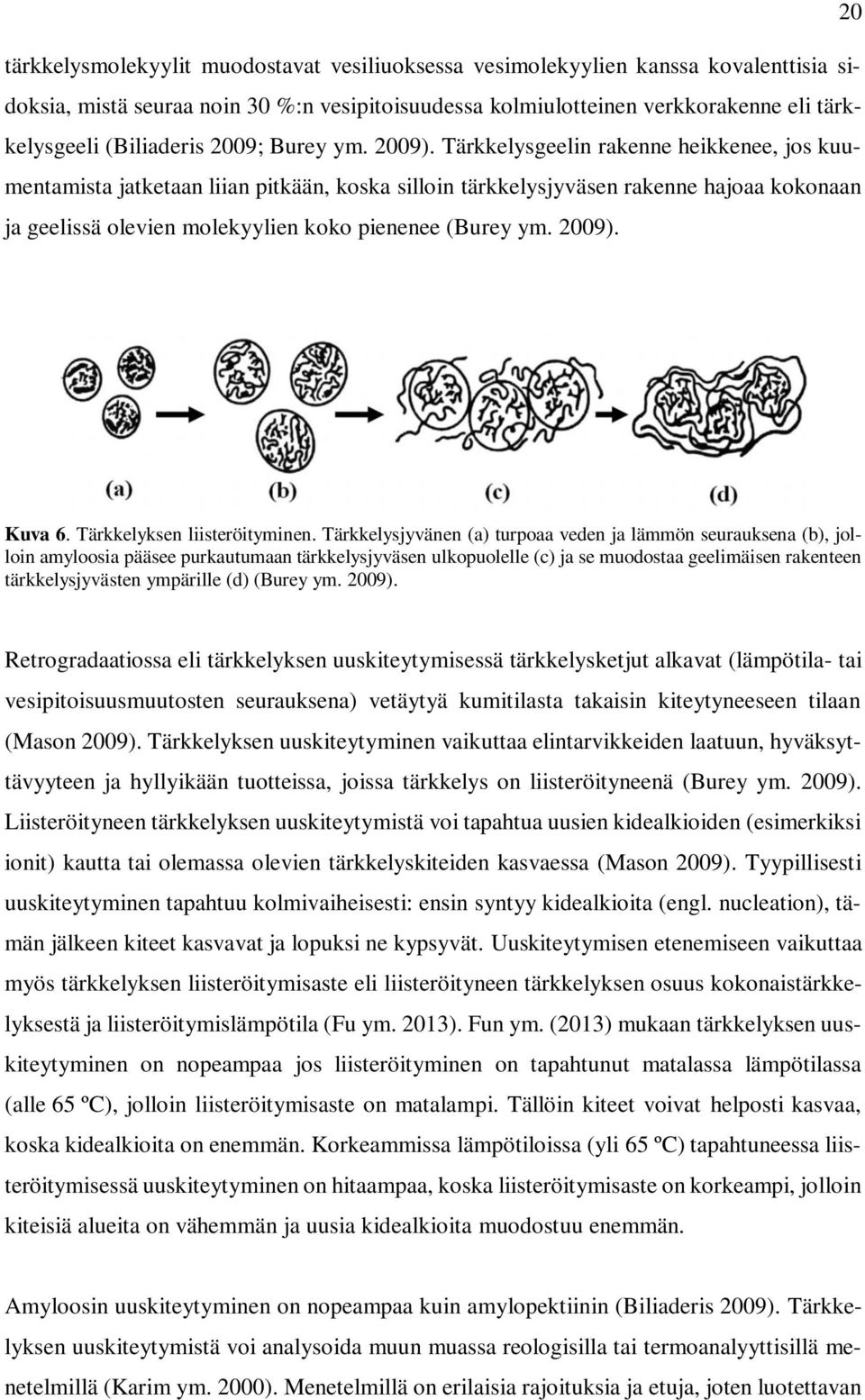 Tärkkelysgeelin rakenne heikkenee, jos kuumentamista jatketaan liian pitkään, koska silloin tärkkelysjyväsen rakenne hajoaa kokonaan ja geelissä olevien molekyylien koko pienenee (Burey ym. 2009).