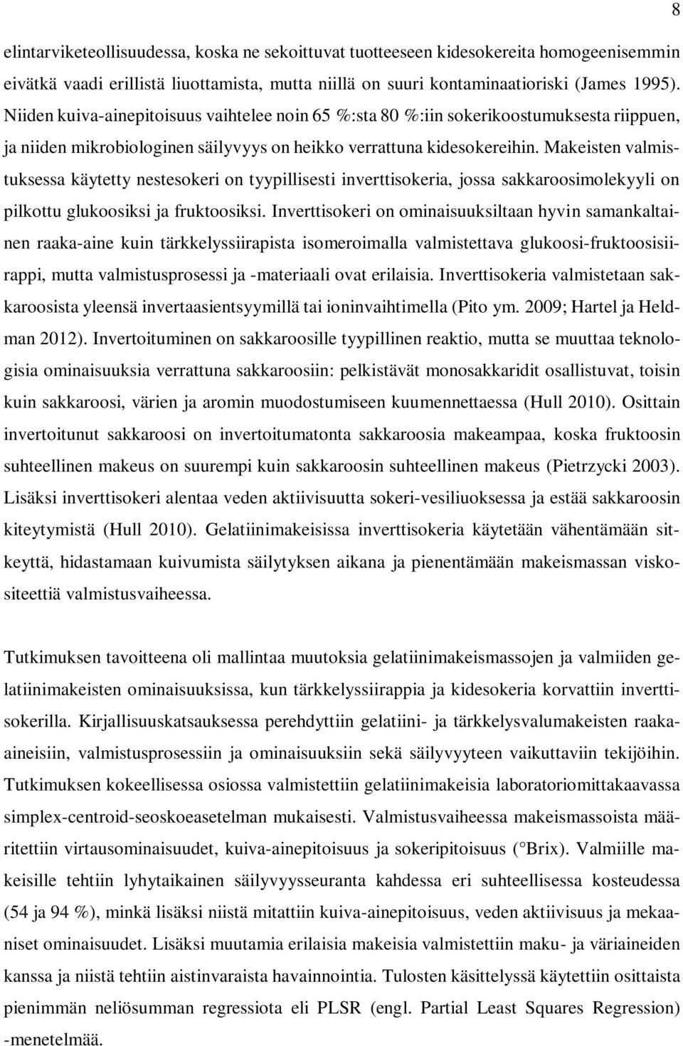 Makeisten valmistuksessa käytetty nestesokeri on tyypillisesti inverttisokeria, jossa sakkaroosimolekyyli on pilkottu glukoosiksi ja fruktoosiksi.