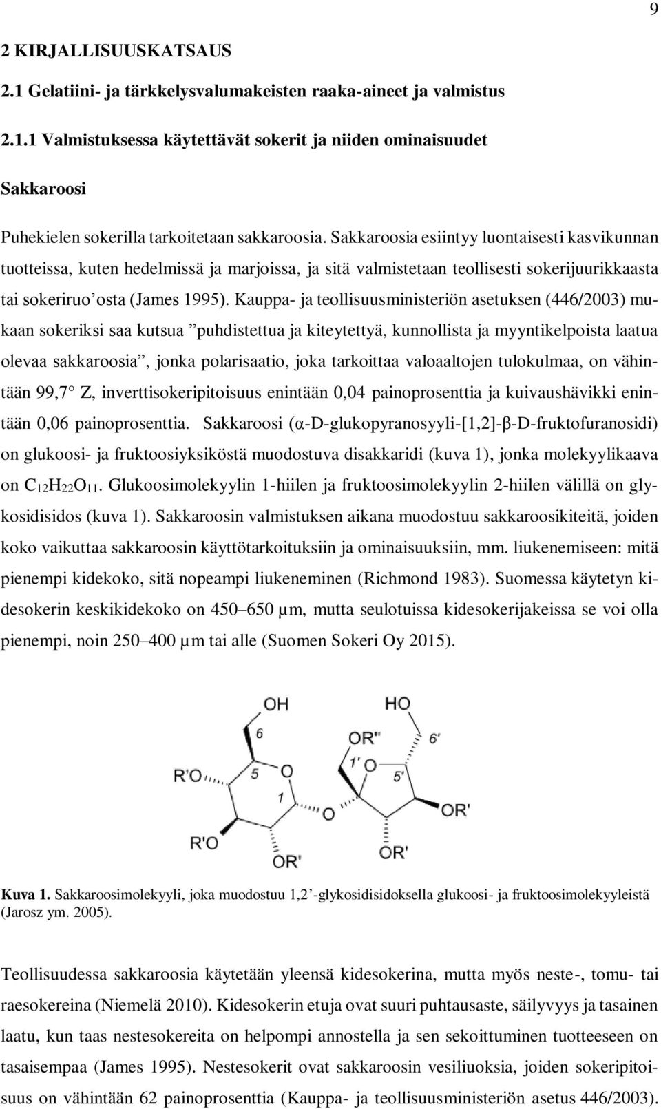 Kauppa- ja teollisuusministeriön asetuksen (446/2003) mukaan sokeriksi saa kutsua puhdistettua ja kiteytettyä, kunnollista ja myyntikelpoista laatua olevaa sakkaroosia, jonka polarisaatio, joka