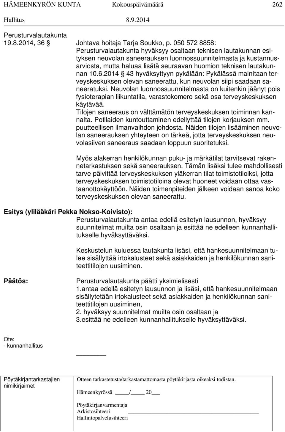 lautakunnan 10.6.2014 43 hyväksyttyyn pykälään: Pykälässä mainitaan terveyskeskuksen olevan saneerattu, kun neuvolan siipi saadaan saneeratuksi.