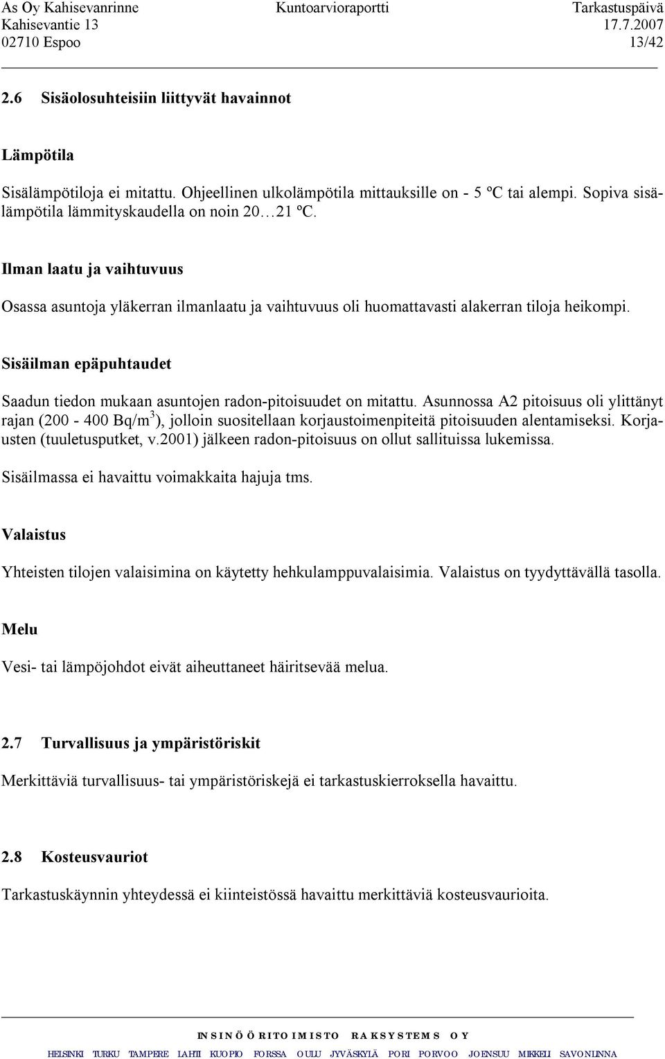 Sisäilman epäpuhtaudet Saadun tiedon mukaan asuntojen radon-pitoisuudet on mitattu.