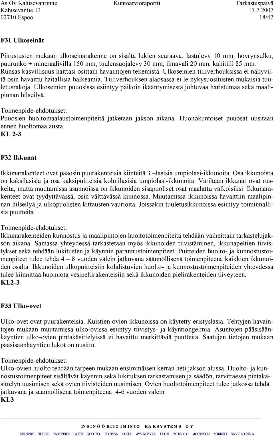 Tiiliverhouksen alaosassa ei le nykysuositusten mukaisia tuuletusrakoja. Ulkoseinien puuosissa esiintyy paikoin ikääntymisestä johtuvaa haristumaa sekä maalipinnan hilseilyä.