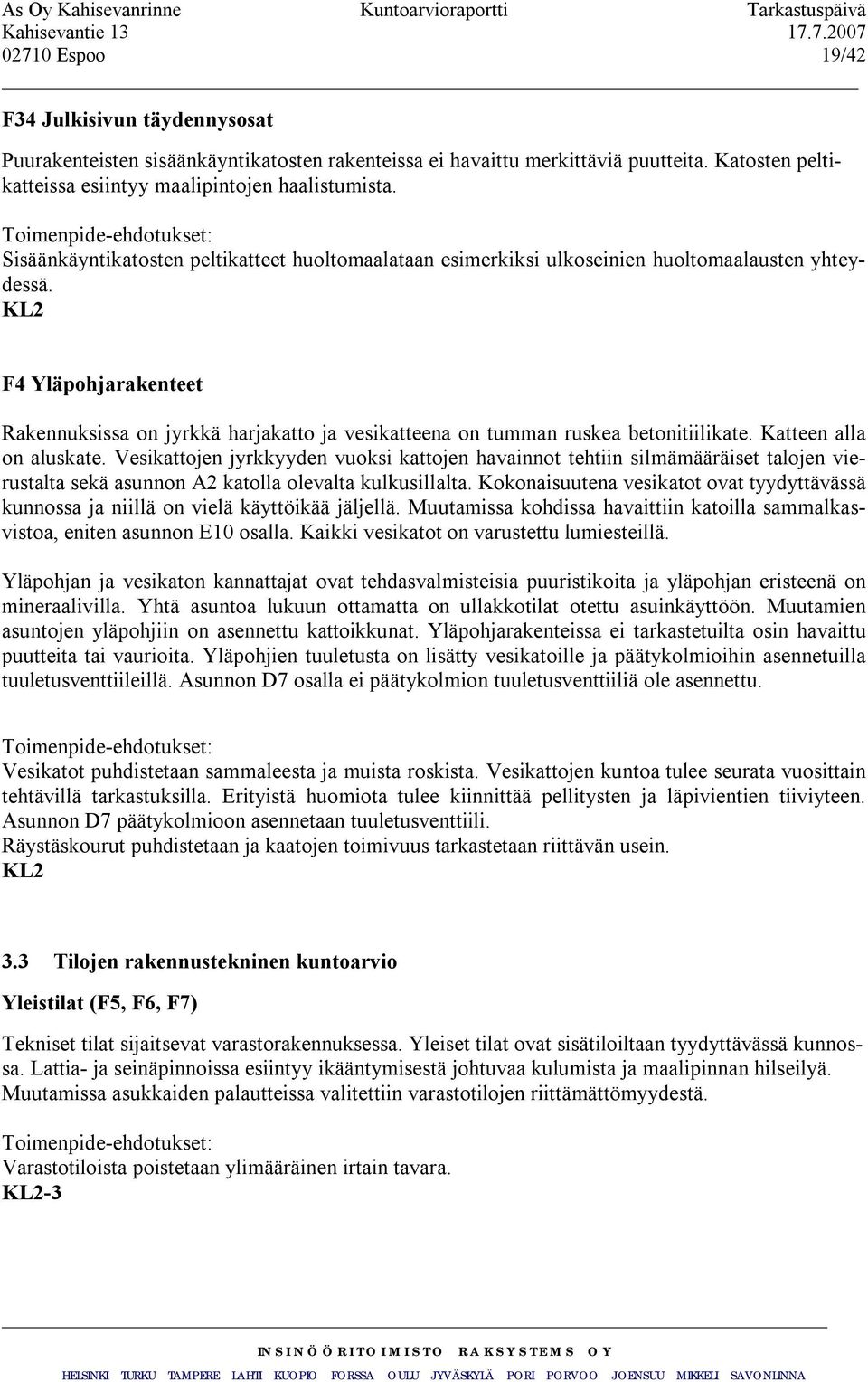 KL2 F4 Yläpohjarakenteet Rakennuksissa on jyrkkä harjakatto ja vesikatteena on tumman ruskea betonitiilikate. Katteen alla on aluskate.