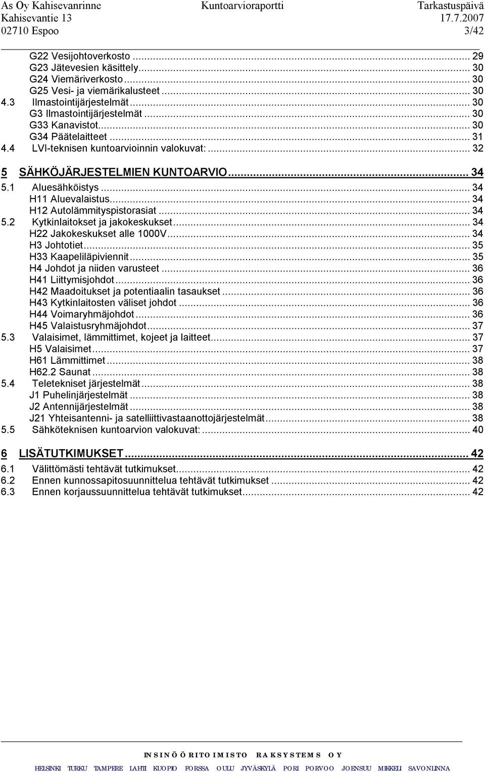 ..34 H12 Autolämmityspistorasiat...34 5.2 Kytkinlaitokset ja jakokeskukset...34 H22 Jakokeskukset alle 1000V...34 H3 Johtotiet...35 H33 Kaapeliläpiviennit...35 H4 Johdot ja niiden varusteet.