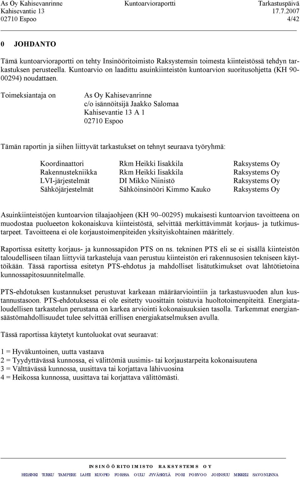 Toimeksiantaja on As Oy Kahisevanrinne c/o isännöitsijä Jaakko Salomaa Kahisevantie 13 A 1 02710 Espoo Tämän raportin ja siihen liittyvät tarkastukset on tehnyt seuraava työryhmä: Koordinaattori Rkm