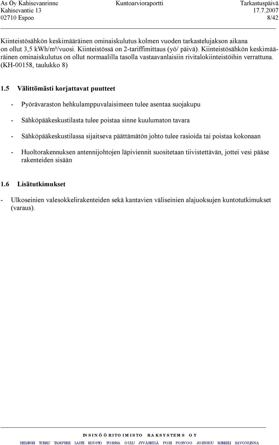 5 Välittömästi korjattavat puutteet - Pyörävaraston hehkulamppuvalaisimeen tulee asentaa suojakupu - Sähköpääkeskustilasta tulee poistaa sinne kuulumaton tavara - Sähköpääkeskustilassa sijaitseva