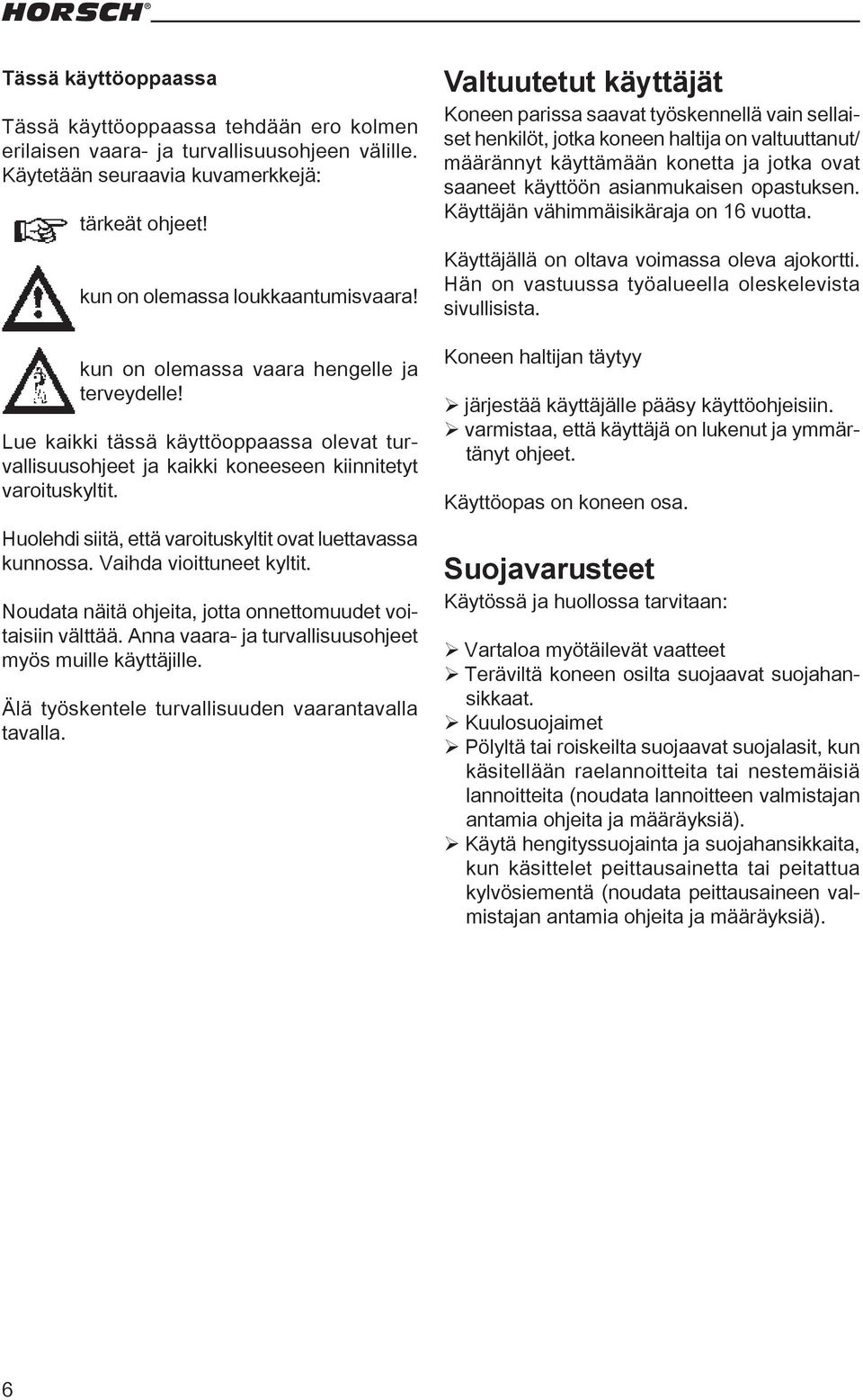 Huolehdi siitä, että varoituskyltit ovat luettavassa kunnossa. Vaihda vioittuneet kyltit. Noudata näitä ohjeita, jotta onnettomuudet voitaisiin välttää.