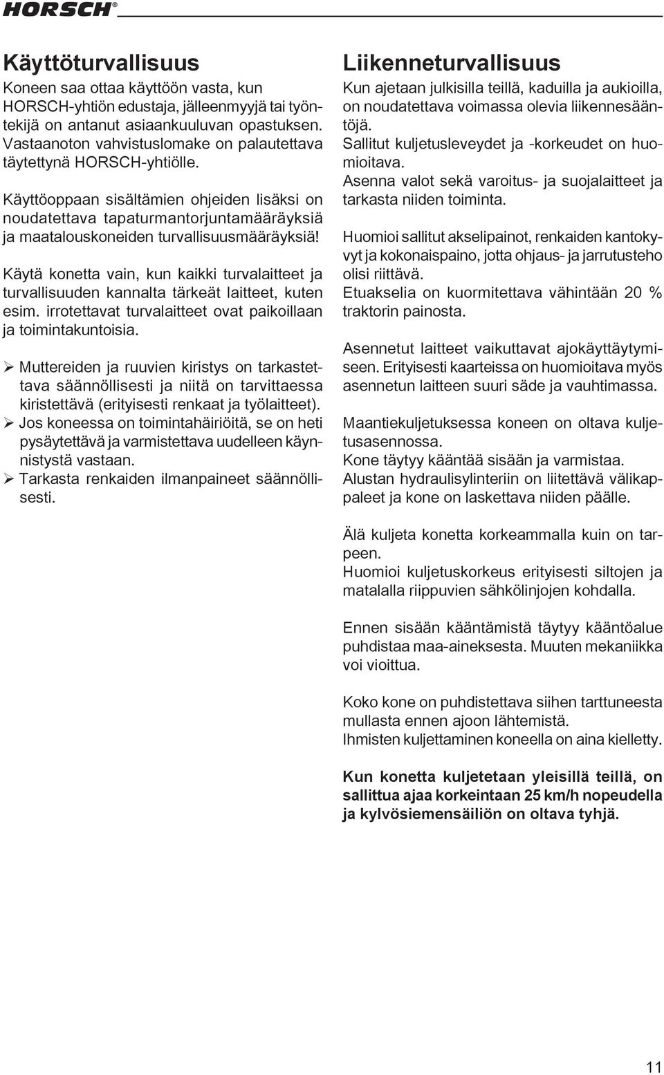 Käyttöoppaan sisältämien ohjeiden lisäksi on noudatettava tapaturmantorjuntamääräyksiä ja maatalouskoneiden turvallisuusmääräyksiä!