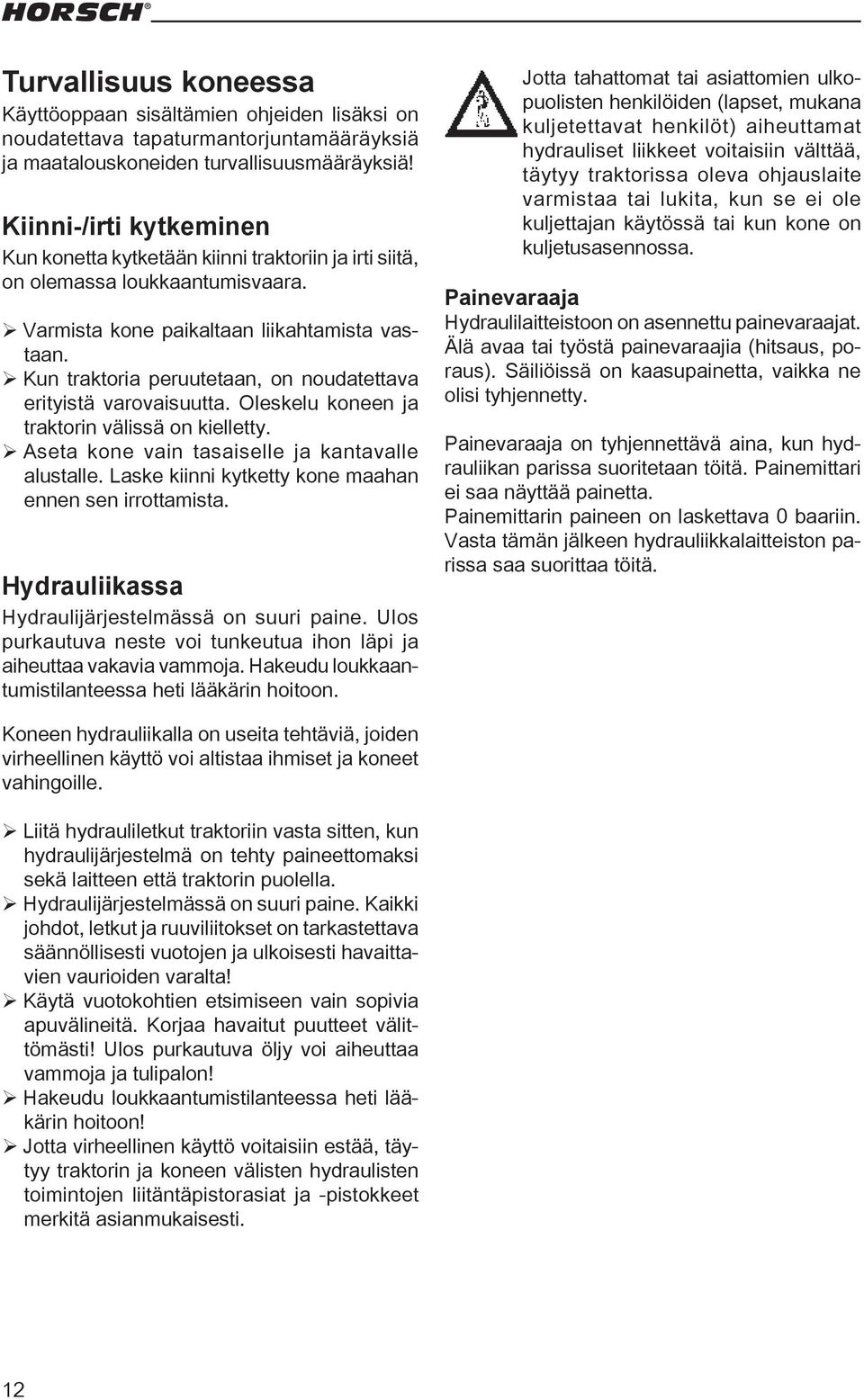 ¾Kun traktoria peruutetaan, on noudatettava erityistä varovaisuutta. Oleskelu koneen ja traktorin välissä on kielletty. ¾Aseta kone vain tasaiselle ja kantavalle alustalle.