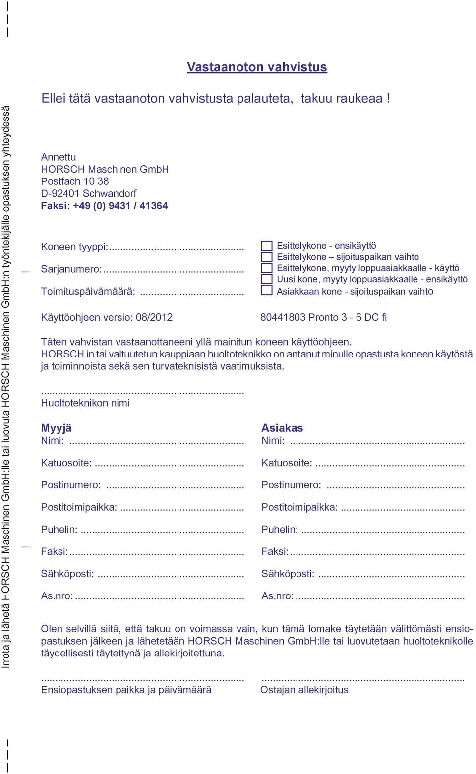 / 41364 Koneen tyyppi:... Sarjanumero:... Toimituspäivämäärä:... Käyttöohjeen versio: 08/2012 80441803 Pronto 3-6 DC fi Täten vahvistan vastaanottaneeni yllä mainitun koneen käyttöohjeen.