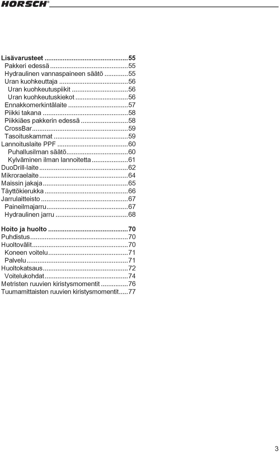 ..61 DuoDrill-laite...62 Mikroraelaite...64 Maissin jakaja...65 Täyttökierukka...66 Jarrulaitteisto...67 Paineilmajarru...67 Hydraulinen jarru...68 Hoito ja huolto.