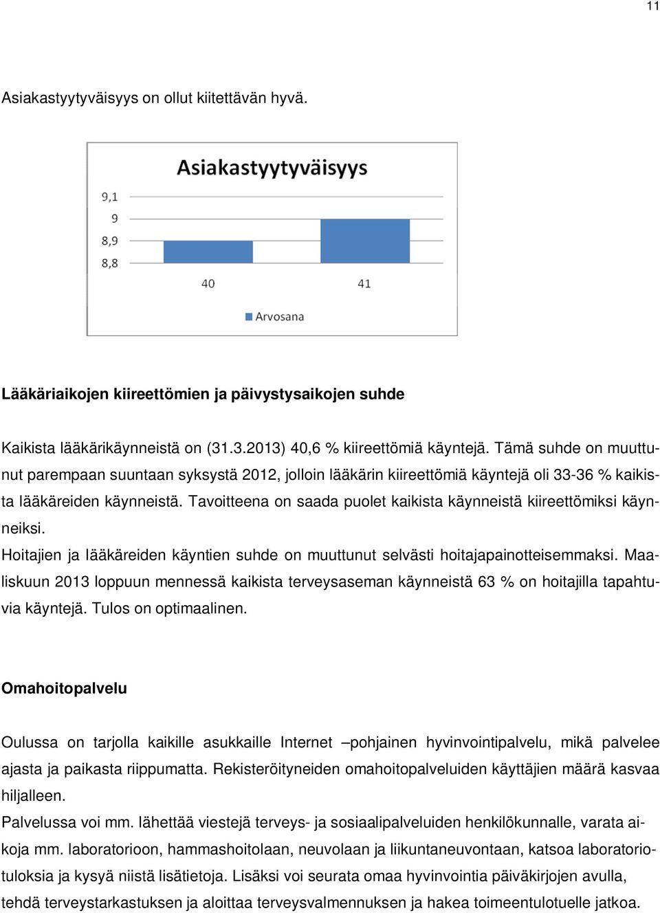 Tavoitteena on saada puolet kaikista käynneistä kiireettömiksi käynneiksi. Hoitajien ja lääkäreiden käyntien suhde on muuttunut selvästi hoitajapainotteisemmaksi.
