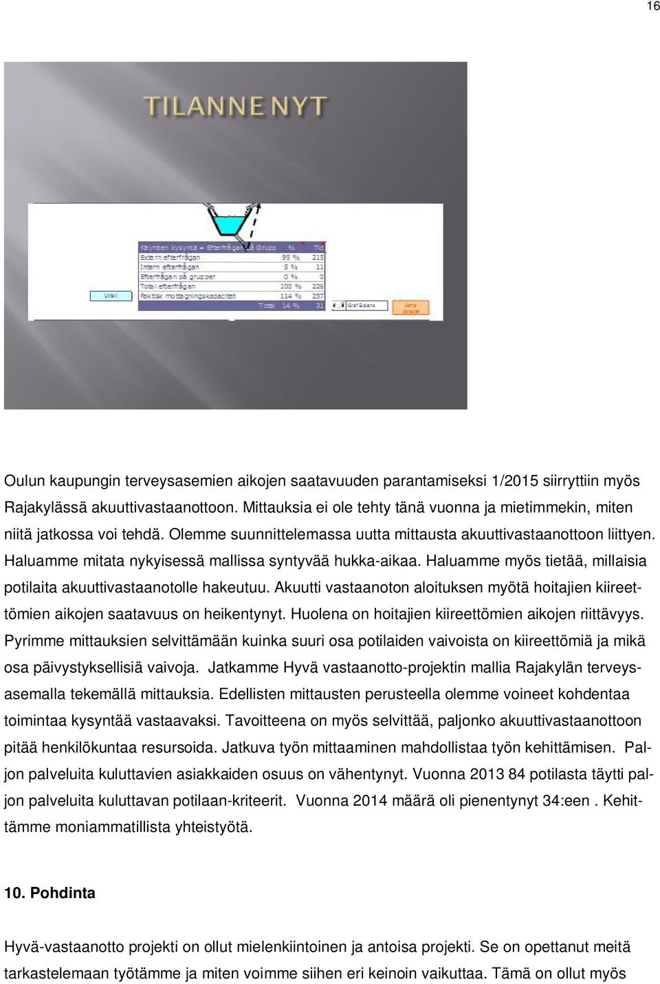 Haluamme mitata nykyisessä mallissa syntyvää hukka-aikaa. Haluamme myös tietää, millaisia potilaita akuuttivastaanotolle hakeutuu.