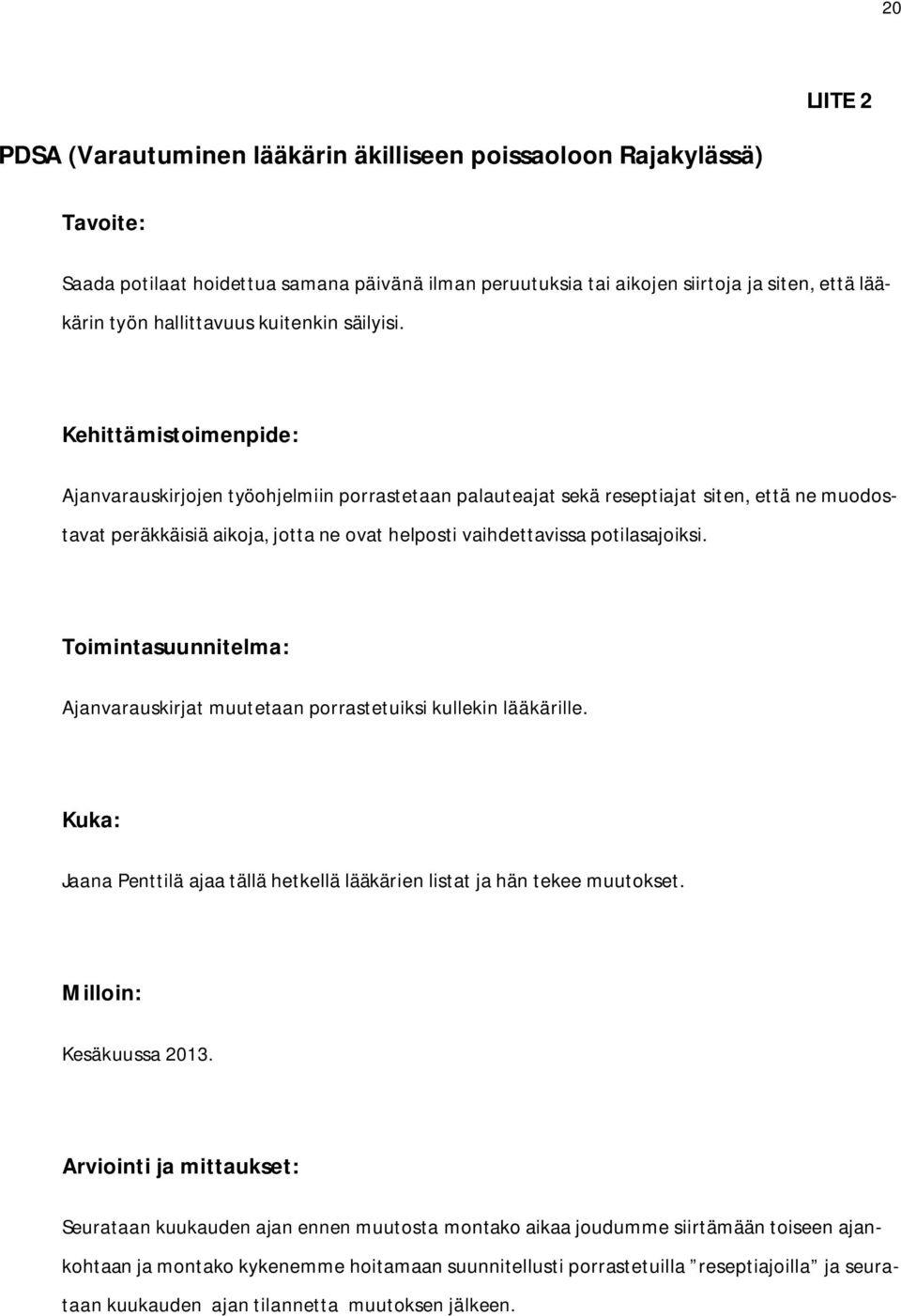Kehittämistoimenpide: Ajanvarauskirjojen työohjelmiin porrastetaan palauteajat sekä reseptiajat siten, että ne muodostavat peräkkäisiä aikoja, jotta ne ovat helposti vaihdettavissa potilasajoiksi.