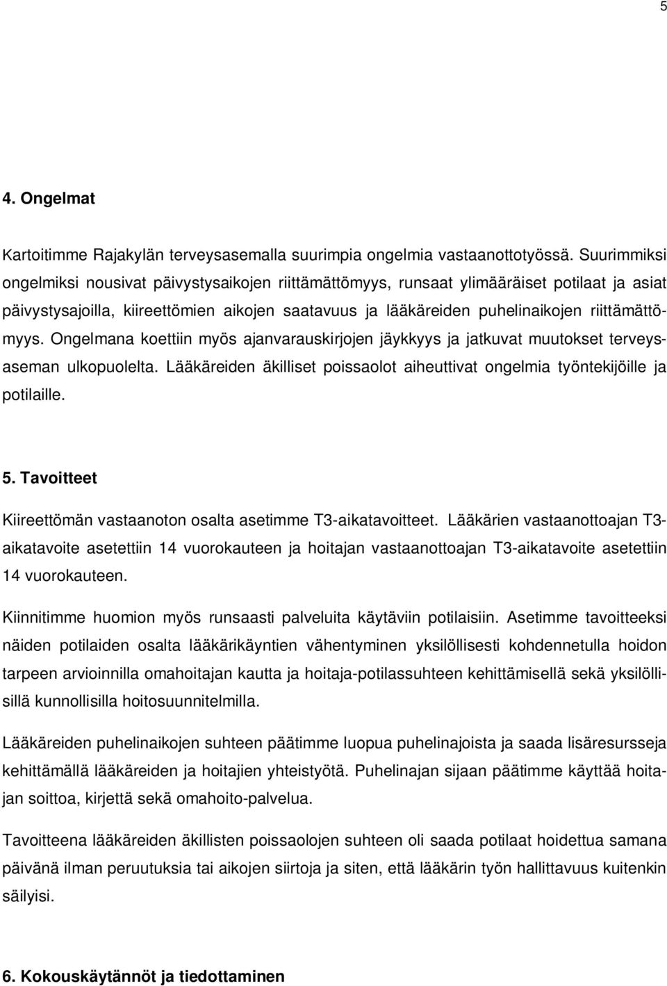 riittämättömyys. Ongelmana koettiin myös ajanvarauskirjojen jäykkyys ja jatkuvat muutokset terveysaseman ulkopuolelta.