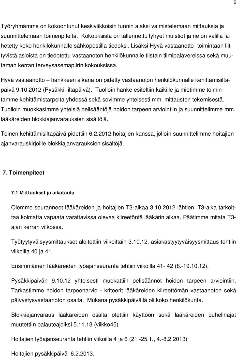 Lisäksi Hyvä vastaanotto- toimintaan liittyvistä asioista on tiedotettu vastaanoton henkilökunnalle tiistain tiimipalavereissa sekä muutaman kerran terveysasemapiirin kokouksissa.