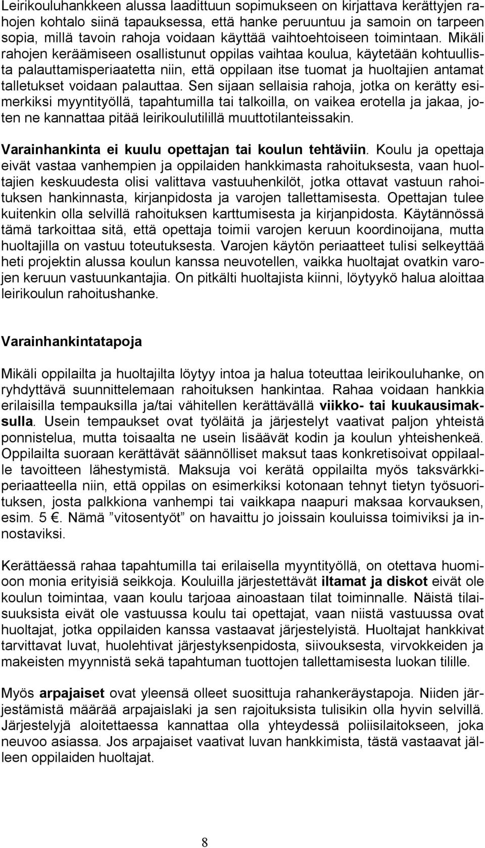 Mikäli rahojen keräämiseen osallistunut oppilas vaihtaa koulua, käytetään kohtuullista palauttamisperiaatetta niin, että oppilaan itse tuomat ja huoltajien antamat talletukset voidaan palauttaa.
