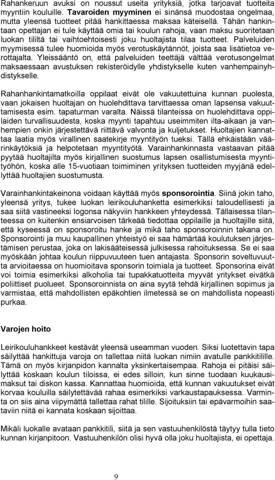 Tähän hankintaan opettajan ei tule käyttää omia tai koulun rahoja, vaan maksu suoritetaan luokan tililtä tai vaihtoehtoisesti joku huoltajista tilaa tuotteet.