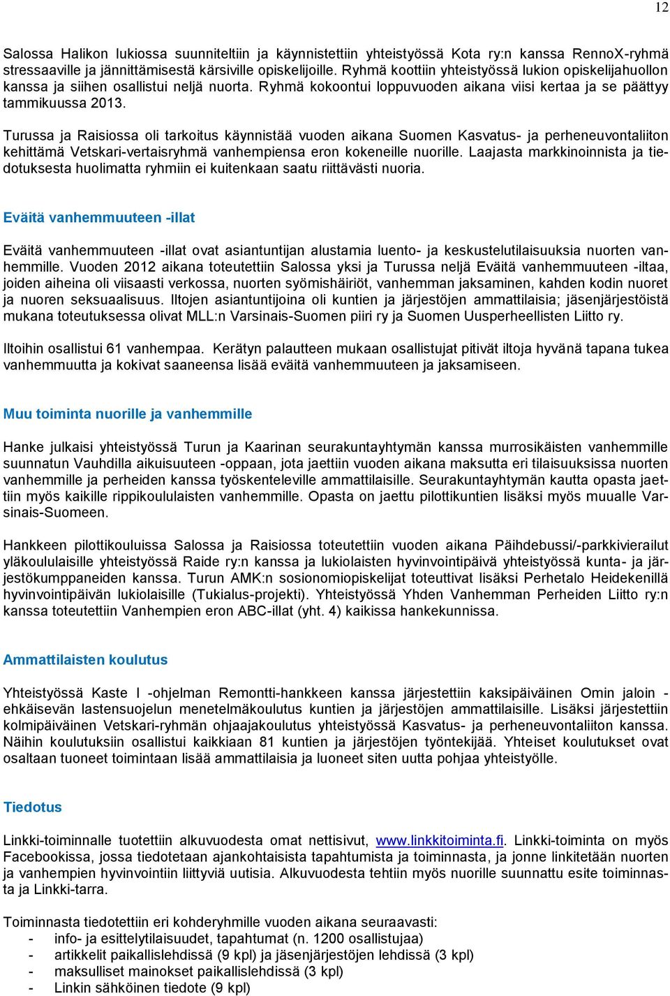 Turussa ja Raisiossa oli tarkoitus käynnistää vuoden aikana Suomen Kasvatus- ja perheneuvontaliiton kehittämä Vetskari-vertaisryhmä vanhempiensa eron kokeneille nuorille.