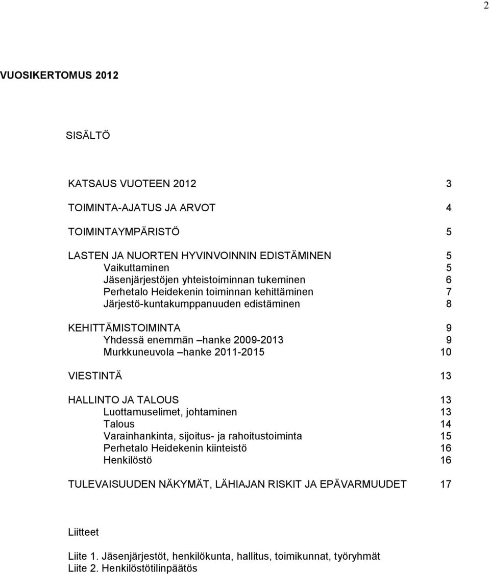 Murkkuneuvola hanke 2011-2015 10 VIESTINTÄ 13 HALLINTO JA TALOUS 13 Luottamuselimet, johtaminen 13 Talous 14 Varainhankinta, sijoitus- ja rahoitustoiminta 15 Perhetalo Heidekenin