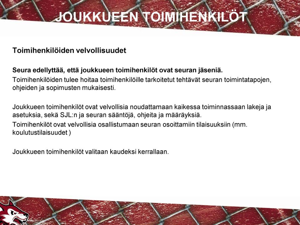 Joukkueen toimihenkilöt ovat velvollisia noudattamaan kaikessa toiminnassaan lakeja ja asetuksia, sekä SJL:n ja seuran sääntöjä, ohjeita ja