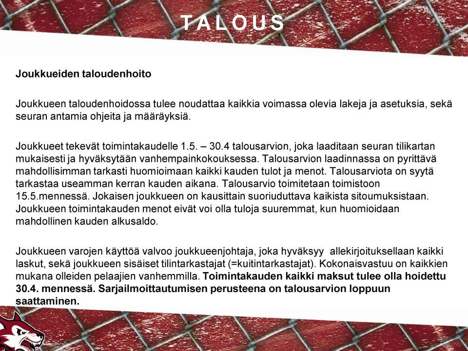 Talousarvion laadinnassa on pyrittävä mahdollisimman tarkasti huomioimaan kaikki kauden tulot ja menot. Talousarviota on syytä tarkastaa useamman kerran kauden aikana.