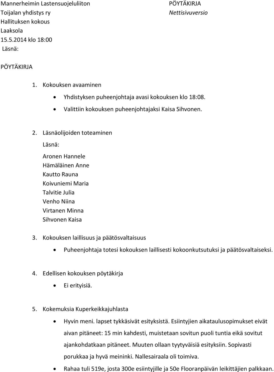 Läsnäolijoiden toteaminen Läsnä: Aronen Hannele Hämäläinen Anne Kautto Rauna Koivuniemi Maria Talvitie Julia Venho Niina Virtanen Minna Sihvonen Kaisa 3.