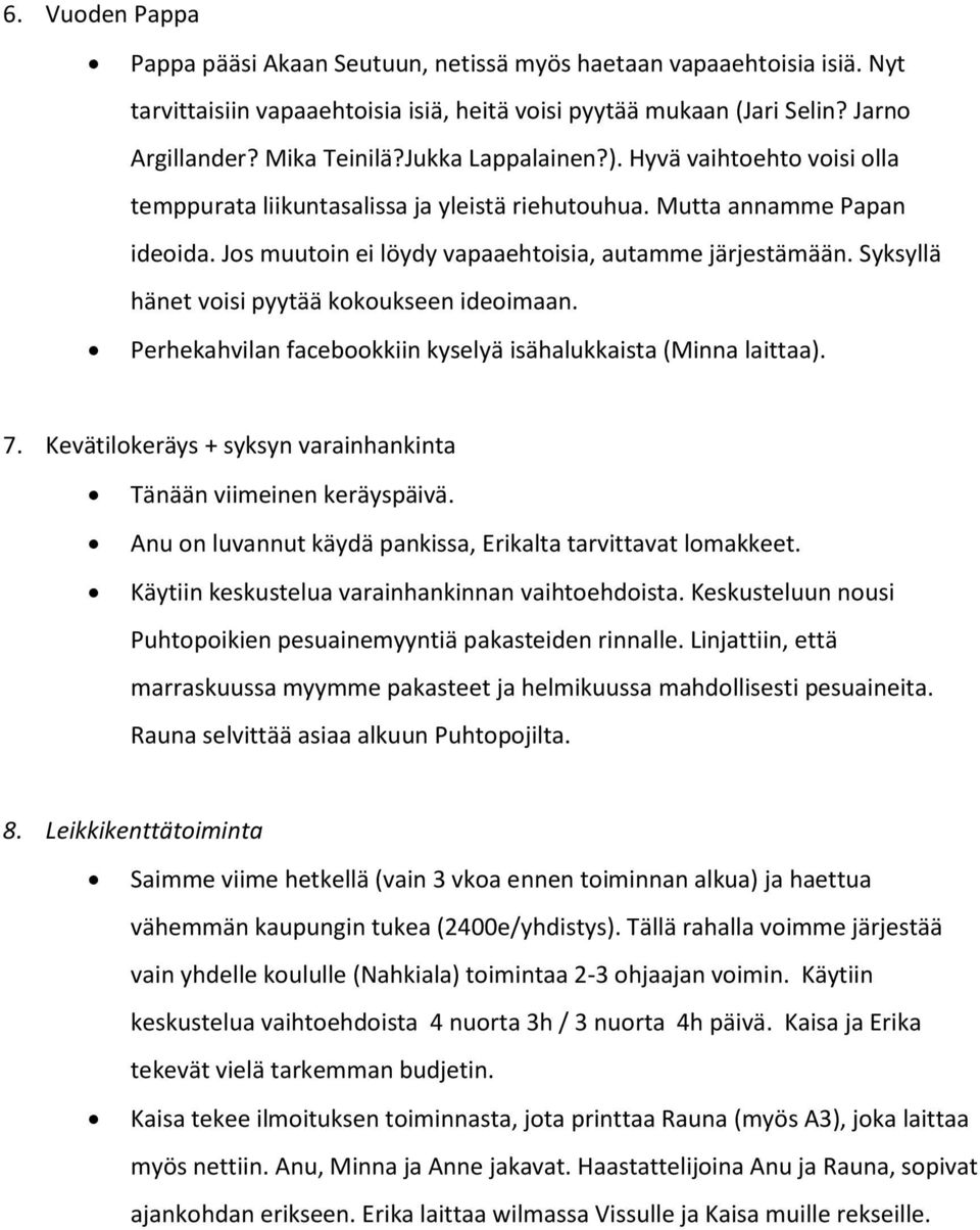 Syksyllä hänet voisi pyytää kokoukseen ideoimaan. Perhekahvilan facebookkiin kyselyä isähalukkaista (Minna laittaa). 7. Kevätilokeräys + syksyn varainhankinta Tänään viimeinen keräyspäivä.