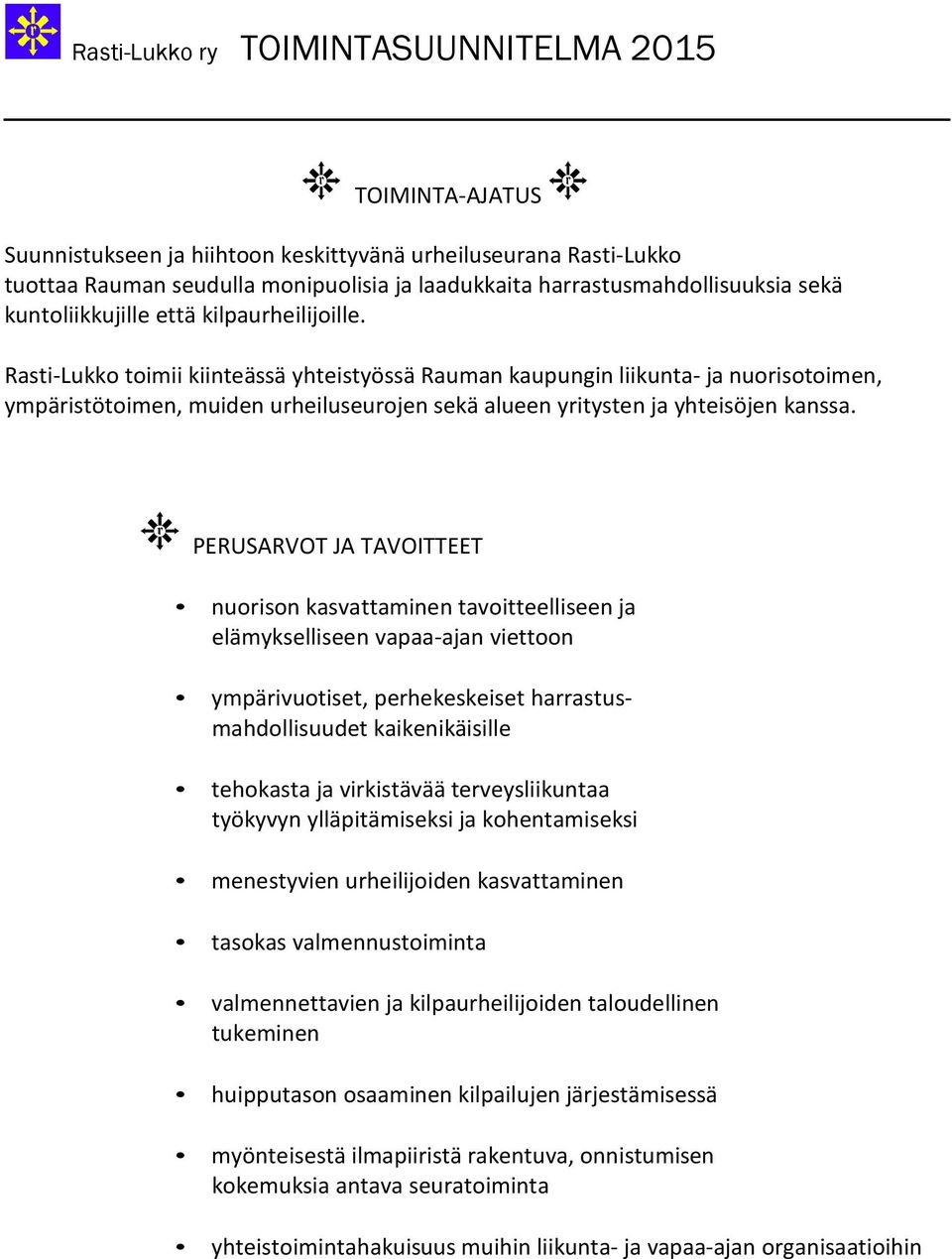 PERUSARVOT JA TAVOITTEET nuorison kasvattaminen tavoitteelliseen ja elämykselliseen vapaa-ajan viettoon ympärivuotiset, perhekeskeiset harrastusmahdollisuudet kaikenikäisille tehokasta ja virkistävää