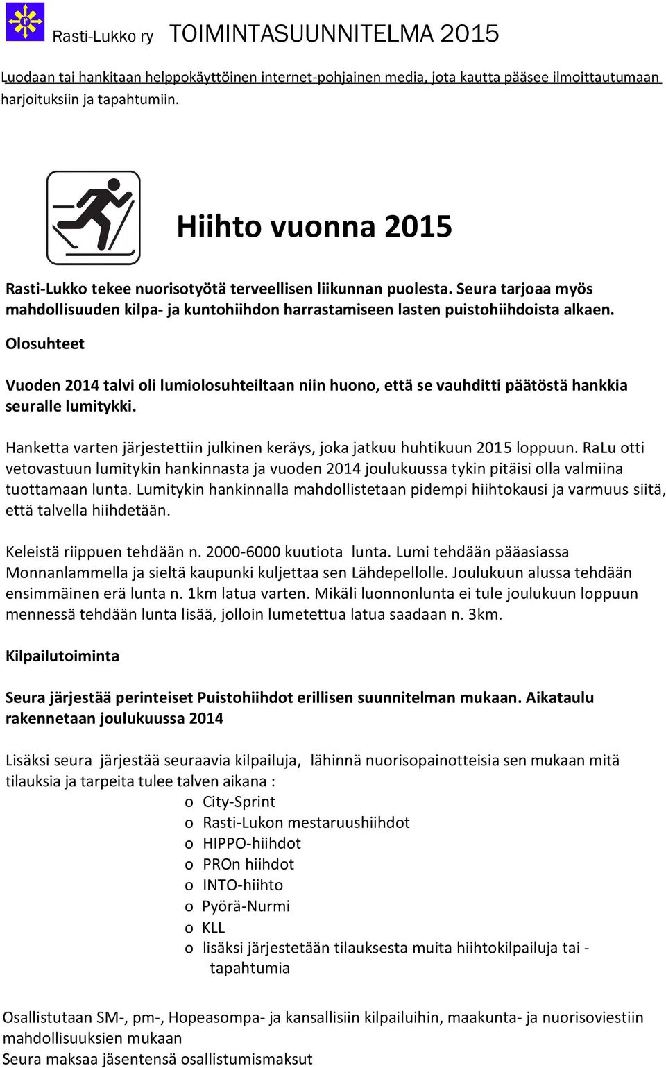Olosuhteet Vuoden 2014 talvi oli lumiolosuhteiltaan niin huono, että se vauhditti päätöstä hankkia seuralle lumitykki.