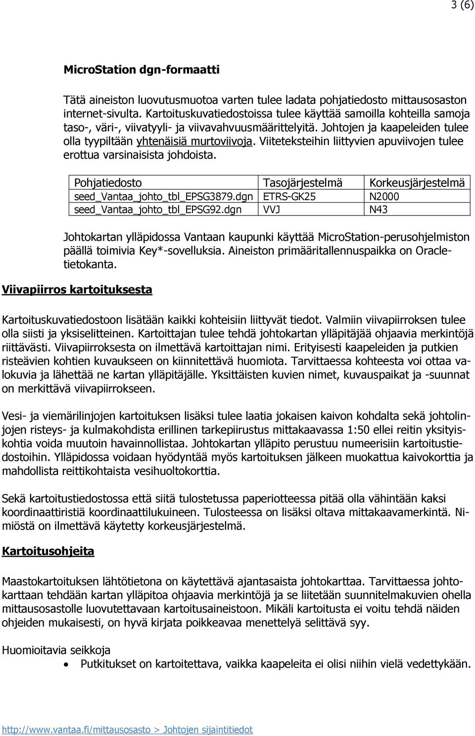 Viiteteksteihin liittyvien apuviivojen tulee erottua varsinaisista johdoista. Pohjatiedosto Tasojärjestelmä Korkeusjärjestelmä seed_vantaa_johto_tbl_epsg3879.