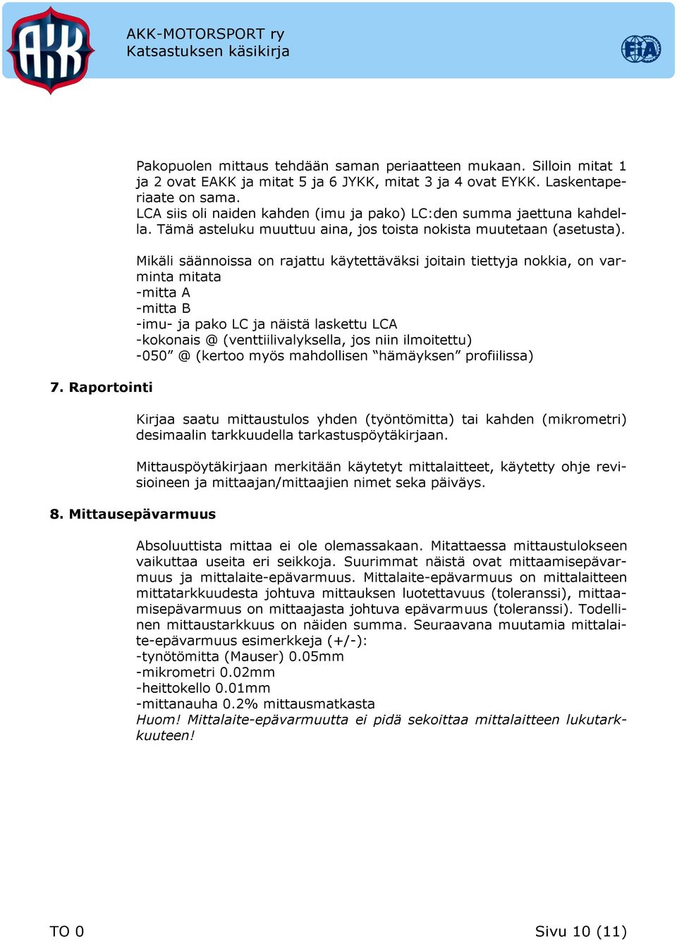 Mikäli säännoissa on rajattu käytettäväksi joitain tiettyja nokkia, on varminta mitata -mitta A -mitta B -imu- ja pako LC ja näistä laskettu LCA -kokonais @ (venttiilivalyksella, jos niin ilmoitettu)