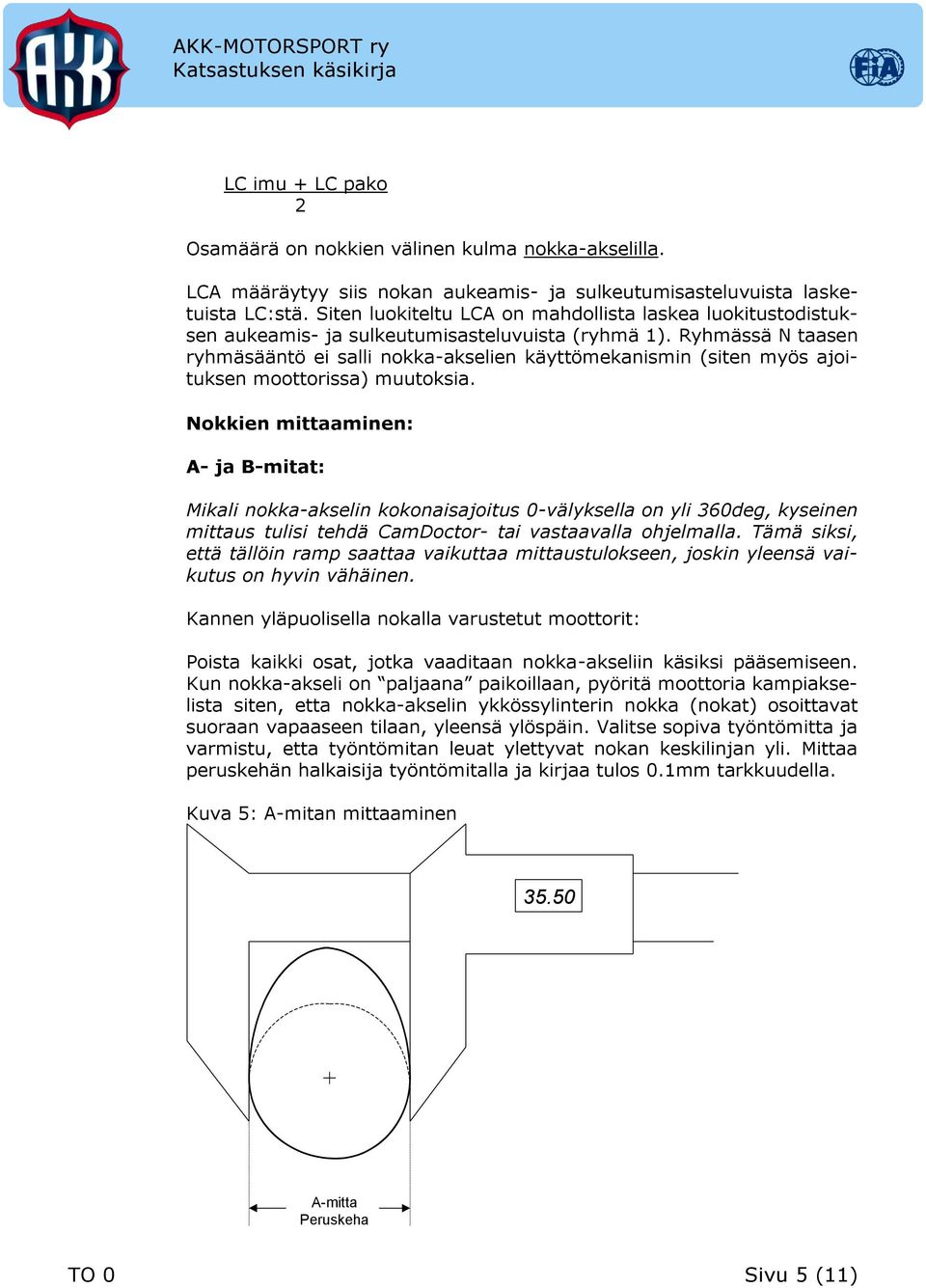 Ryhmässä N taasen ryhmäsääntö ei salli nokka-akselien käyttömekanismin (siten myös ajoituksen moottorissa) muutoksia.