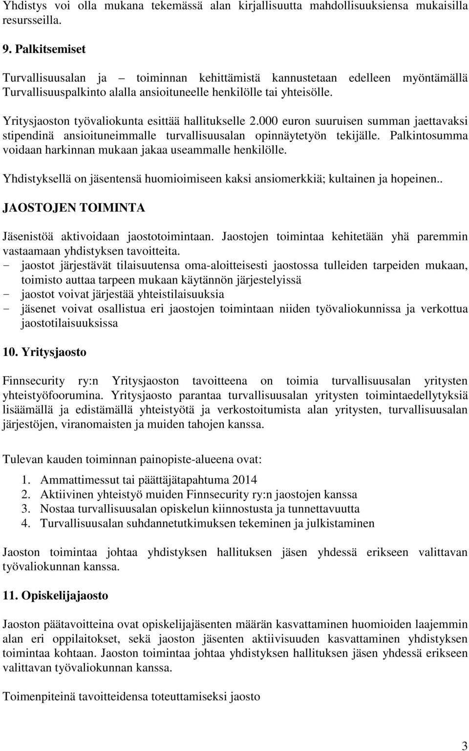 Yritysjaoston työvaliokunta esittää hallitukselle 2.000 euron suuruisen summan jaettavaksi stipendinä ansioituneimmalle turvallisuusalan opinnäytetyön tekijälle.