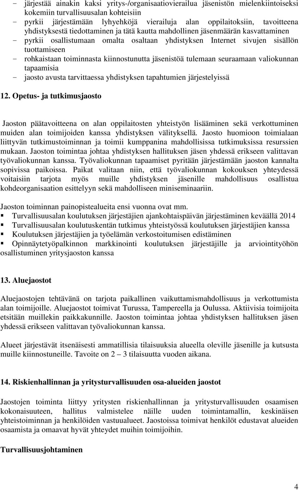 kiinnostunutta jäsenistöä tulemaan seuraamaan valiokunnan tapaamisia - jaosto avusta tarvittaessa yhdistyksen tapahtumien järjestelyissä 12.