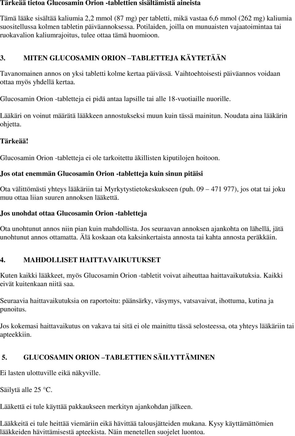 MITEN GLUCOSAMIN ORION TABLETTEJA KÄYTETÄÄN Tavanomainen annos on yksi tabletti kolme kertaa päivässä. Vaihtoehtoisesti päiväannos voidaan ottaa myös yhdellä kertaa.