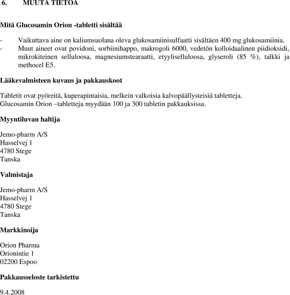 %), talkki ja methocel E5. Lääkevalmisteen kuvaus ja pakkauskoot Tabletit ovat pyöreitä, kuperapintaisia, melkein valkoisia kalvopäällysteisiä tabletteja.