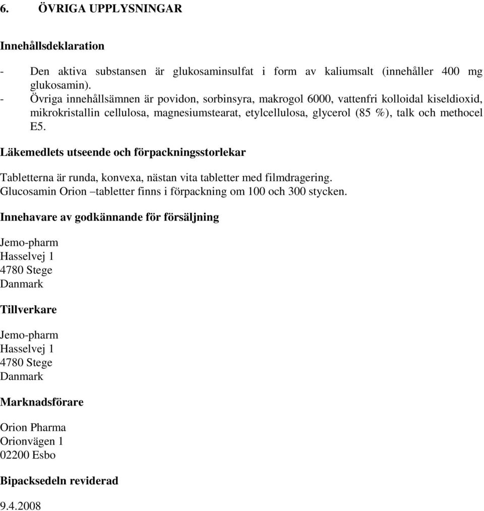 talk och methocel E5. Läkemedlets utseende och förpackningsstorlekar Tabletterna är runda, konvexa, nästan vita tabletter med filmdragering.