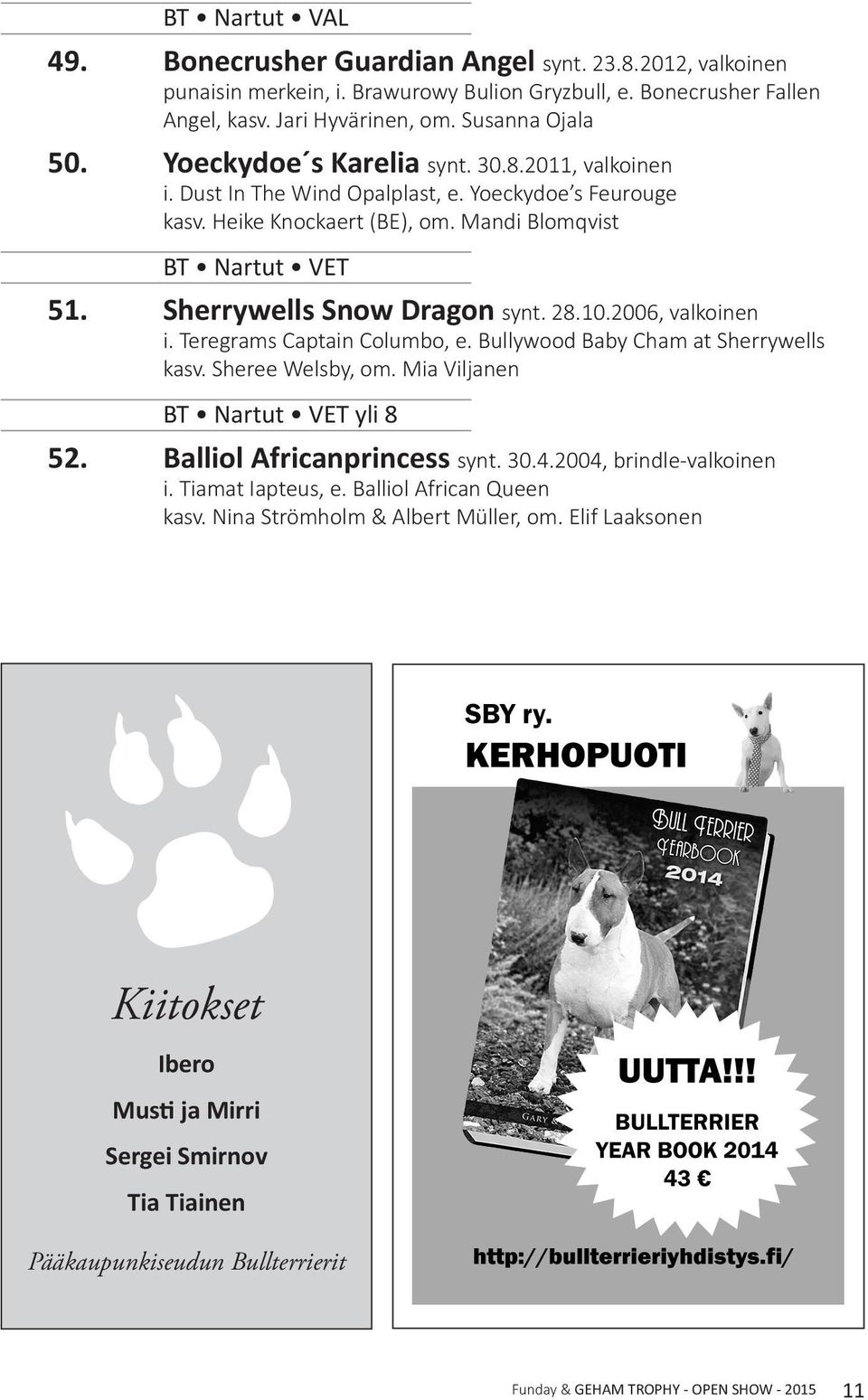 28.10.2006, valkoinen i. Teregrams Captain Columbo, e. Bullywood Baby Cham at Sherrywells kasv. Sheree Welsby, om. Mia Viljanen BT Nartut VET yli 8 52. Balliol Africanprincess synt. 30.4.