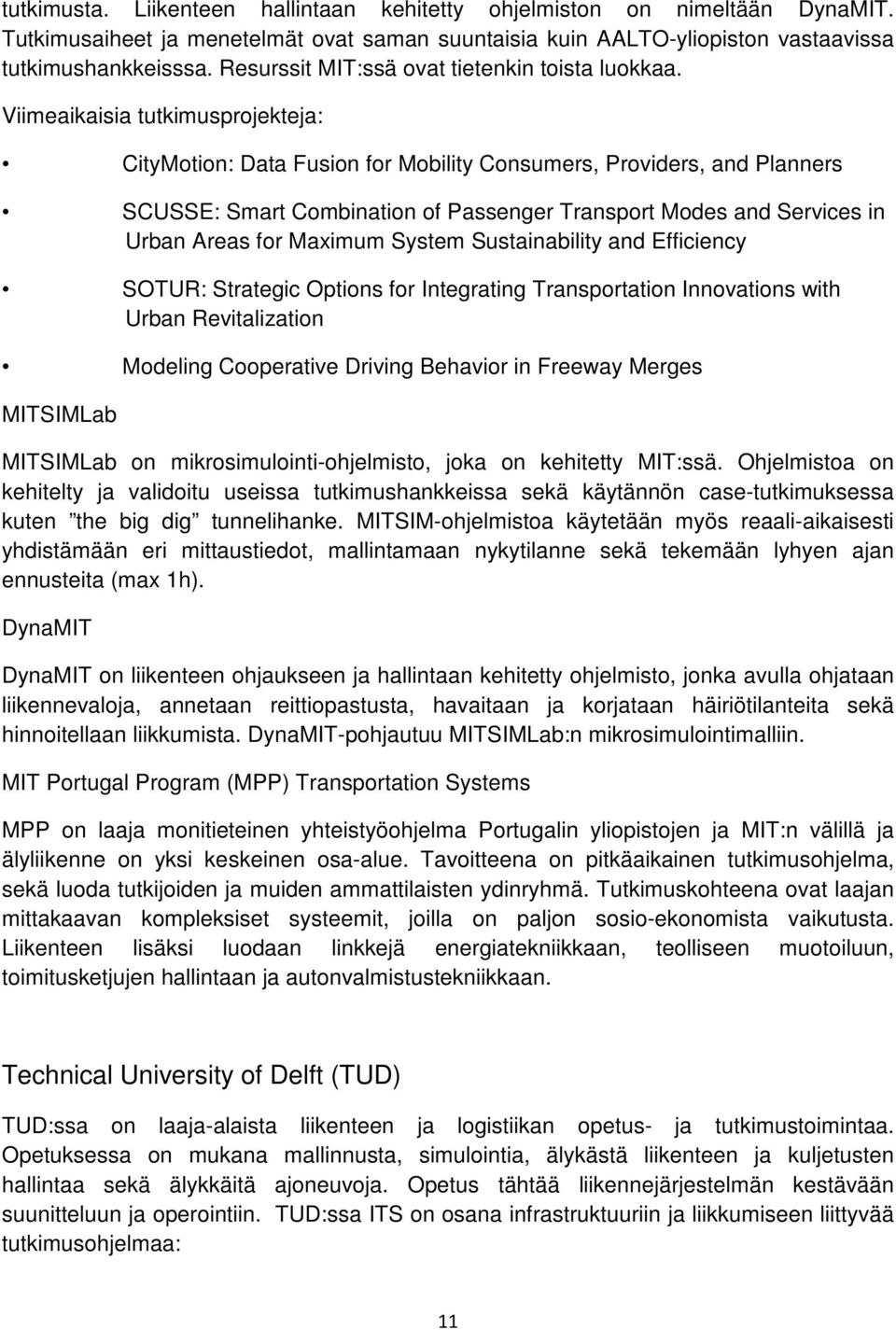 Viimeaikaisia tutkimusprojekteja: CityMotion: Data Fusion for Mobility Consumers, Providers, and Planners SCUSSE: Smart Combination of Passenger Transport Modes and Services in Urban Areas for