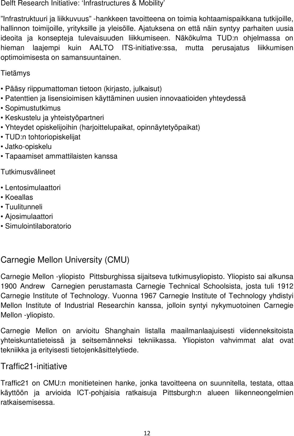 Näkökulma TUD:n ohjelmassa on hieman laajempi kuin AALTO ITS-initiative:ssa, mutta perusajatus liikkumisen optimoimisesta on samansuuntainen.