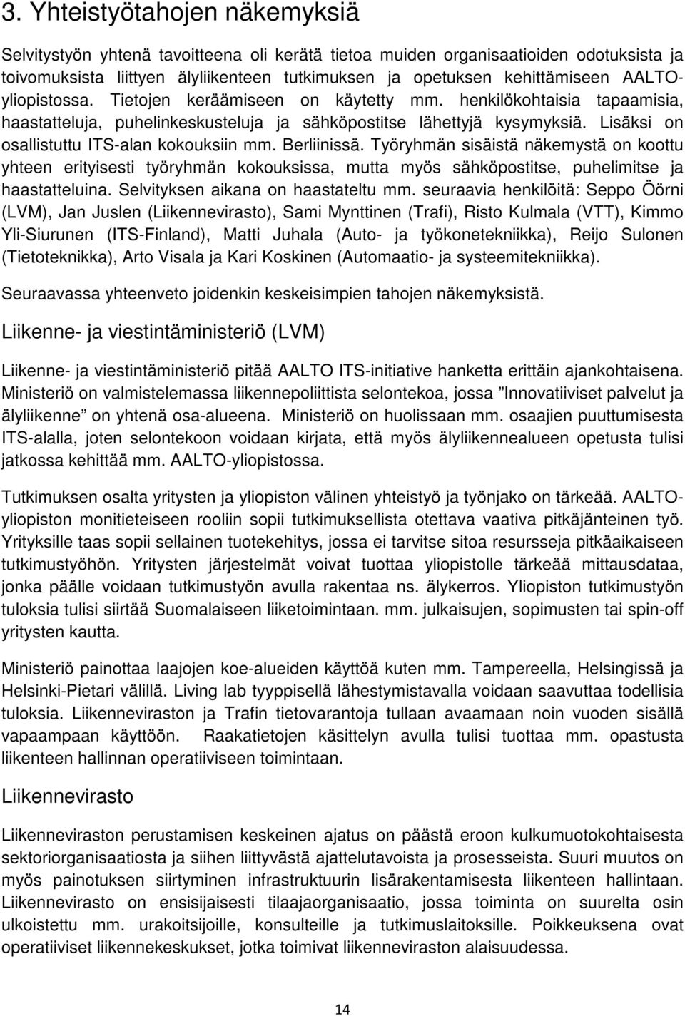 Lisäksi on osallistuttu ITS-alan kokouksiin mm. Berliinissä. Työryhmän sisäistä näkemystä on koottu yhteen erityisesti työryhmän kokouksissa, mutta myös sähköpostitse, puhelimitse ja haastatteluina.